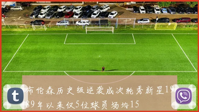 布伦森历史级逆袭成次轮秀新星1989年以来仅5位球员场均15