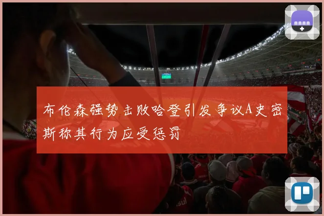 布伦森强势击败哈登引发争议A史密斯称其行为应受惩罚
