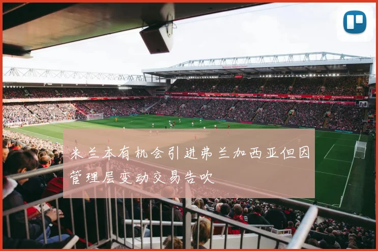 米兰本有机会引进弗兰加西亚但因管理层变动交易告吹